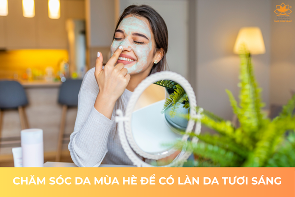 Chăm Sóc Da Mùa Hè Để Có Làn Da Tươi Sáng 